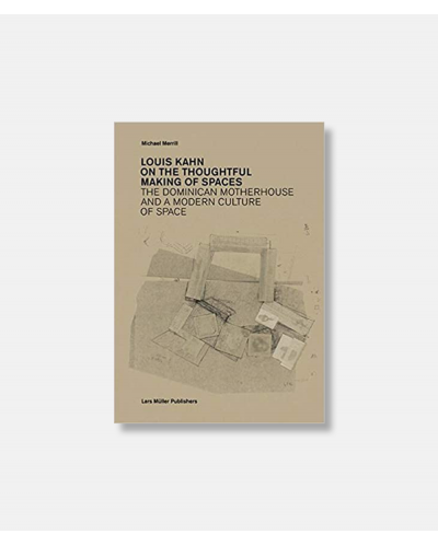 Louis Kahn On the Thoughtful Making of Spaces